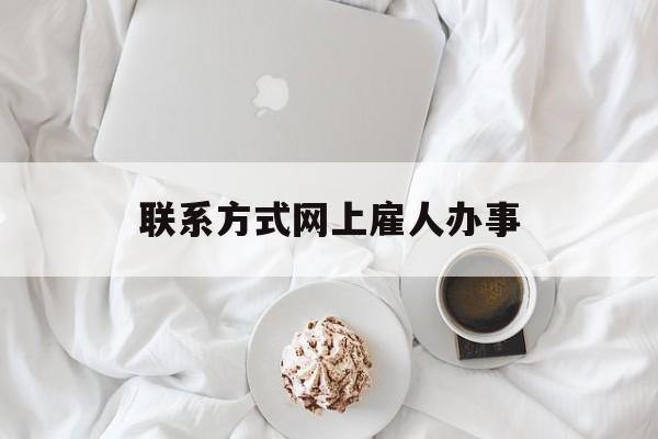 最新联系方式网上雇人办事方法分析(最方便真实的玉溪网上雇人花钱办事方法)