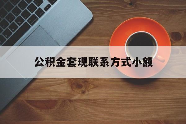 最新公积金套现联系方式小额方法分析(最方便真实的玉溪公积金如何套现急方法)