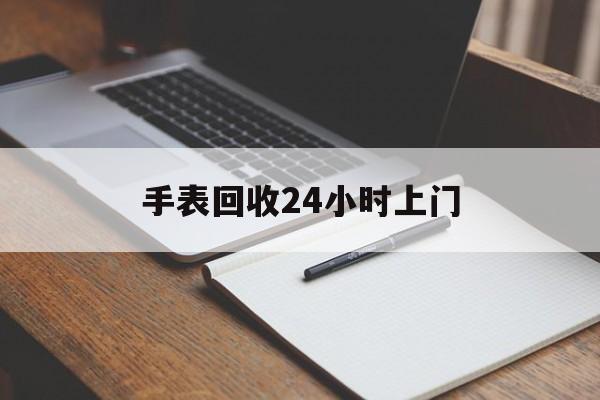 最新手表回收24小时上门方法分析(最方便真实的玉溪天梭手表回收24小时上门方法)