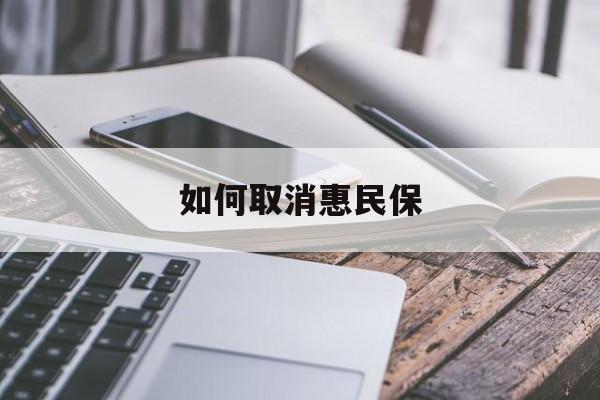最新如何取消惠民保方法分析(最方便真实的玉溪如何取消惠民保订单方法)