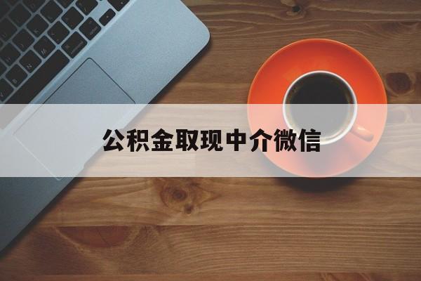 最新公积金取现中介微信方法分析(最方便真实的玉溪实在没钱了怎么提取公积金方法)