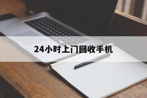 最新24小时上门回收手机方法分析(最方便真实的玉溪24小时上门回收手机个人方法)